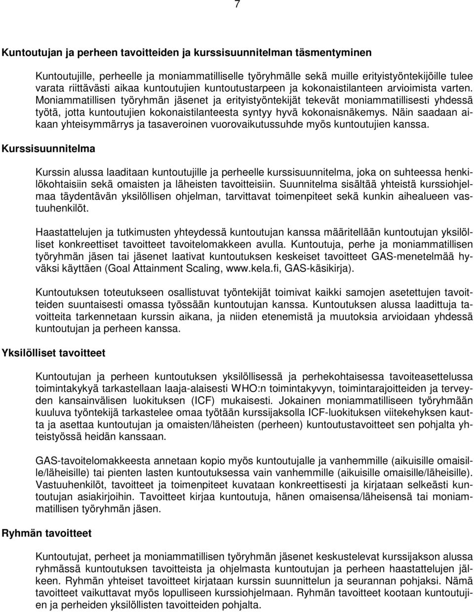 Moniammatillisen työryhmän jäsenet ja erityistyöntekijät tekevät moniammatillisesti yhdessä työtä, jotta kuntoutujien kokonaistilanteesta syntyy hyvä kokonaisnäkemys.