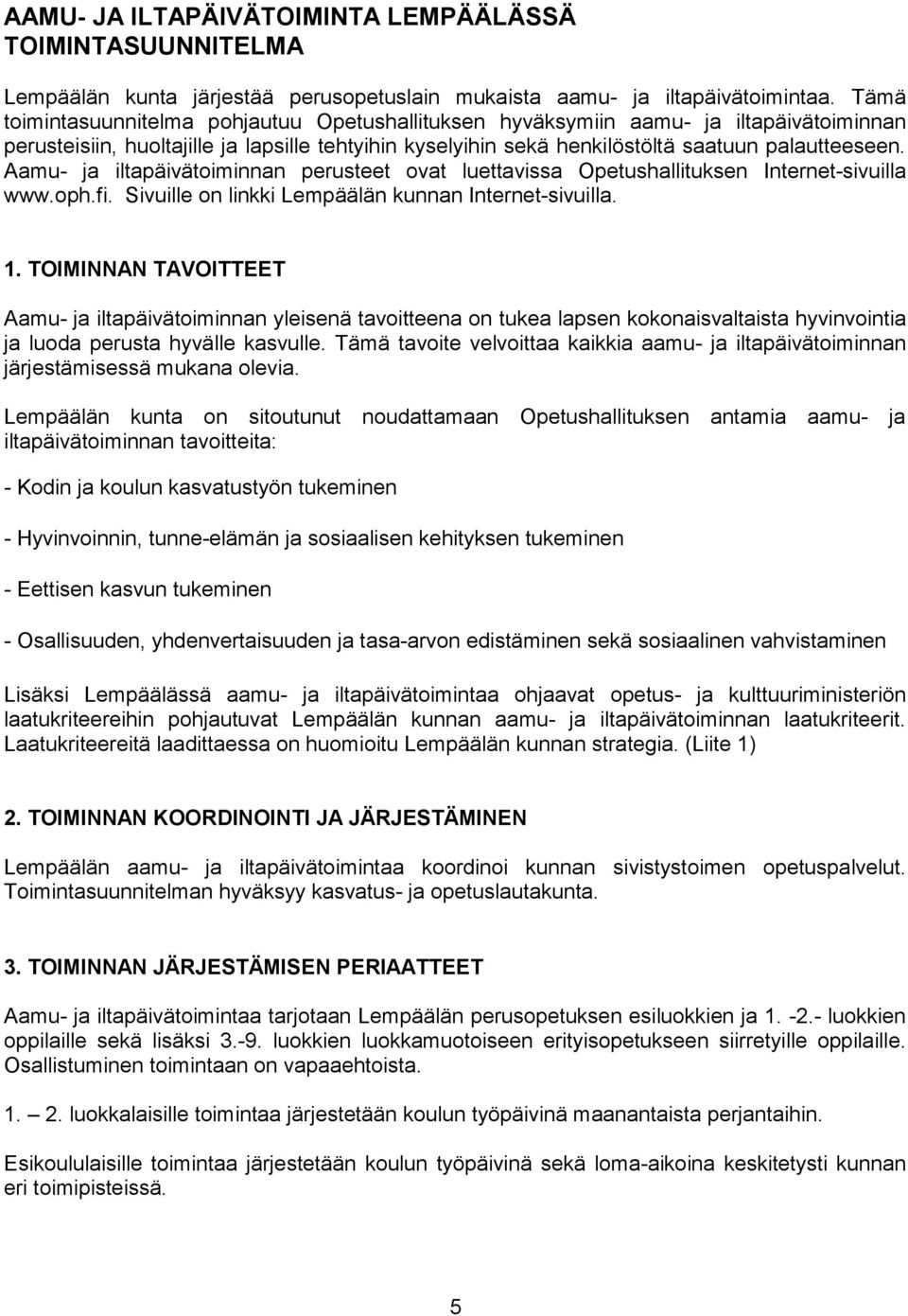 Aamu- ja iltapäivätoiminnan perusteet ovat luettavissa Opetushallituksen Internet-sivuilla www.oph.fi. Sivuille on linkki Lempäälän kunnan Internet-sivuilla. 1.