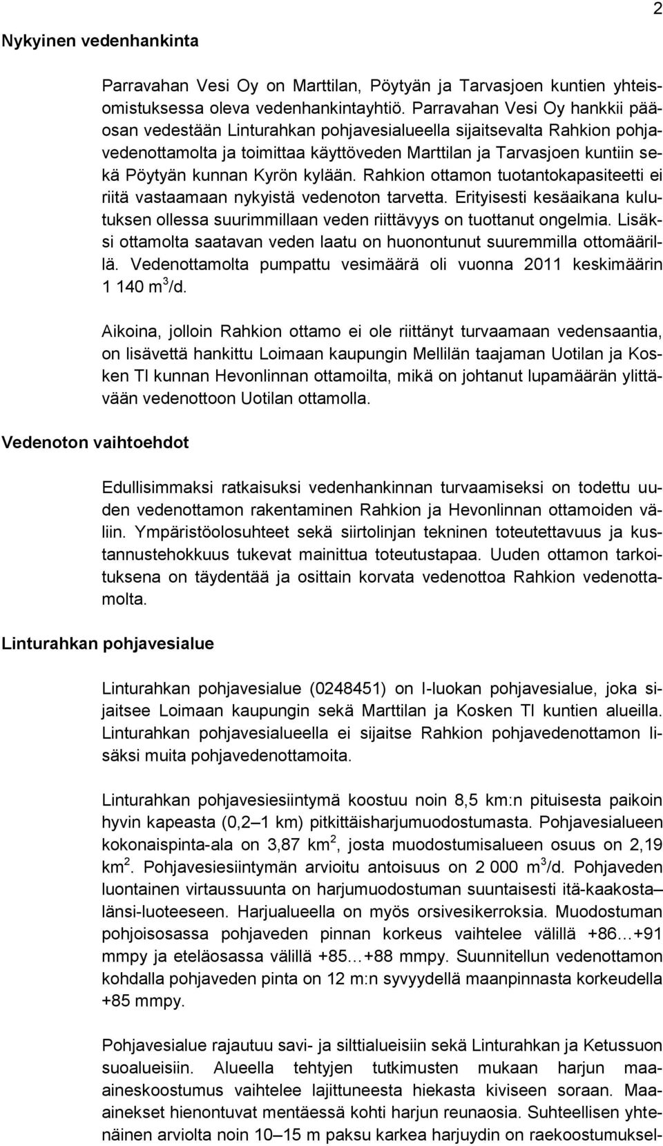 kylään. Rahkion ottamon tuotantokapasiteetti ei riitä vastaamaan nykyistä vedenoton tarvetta. Erityisesti kesäaikana kulutuksen ollessa suurimmillaan veden riittävyys on tuottanut ongelmia.