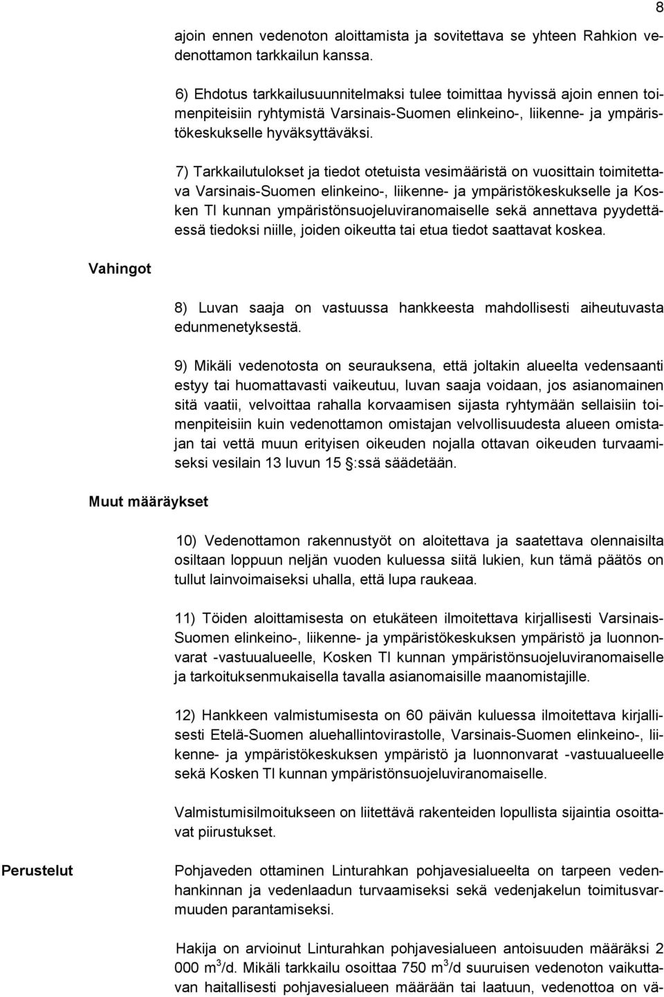 7) Tarkkailutulokset ja tiedot otetuista vesimääristä on vuosittain toimitettava Varsinais-Suomen elinkeino-, liikenne- ja ympäristökeskukselle ja Kosken Tl kunnan ympäristönsuojeluviranomaiselle