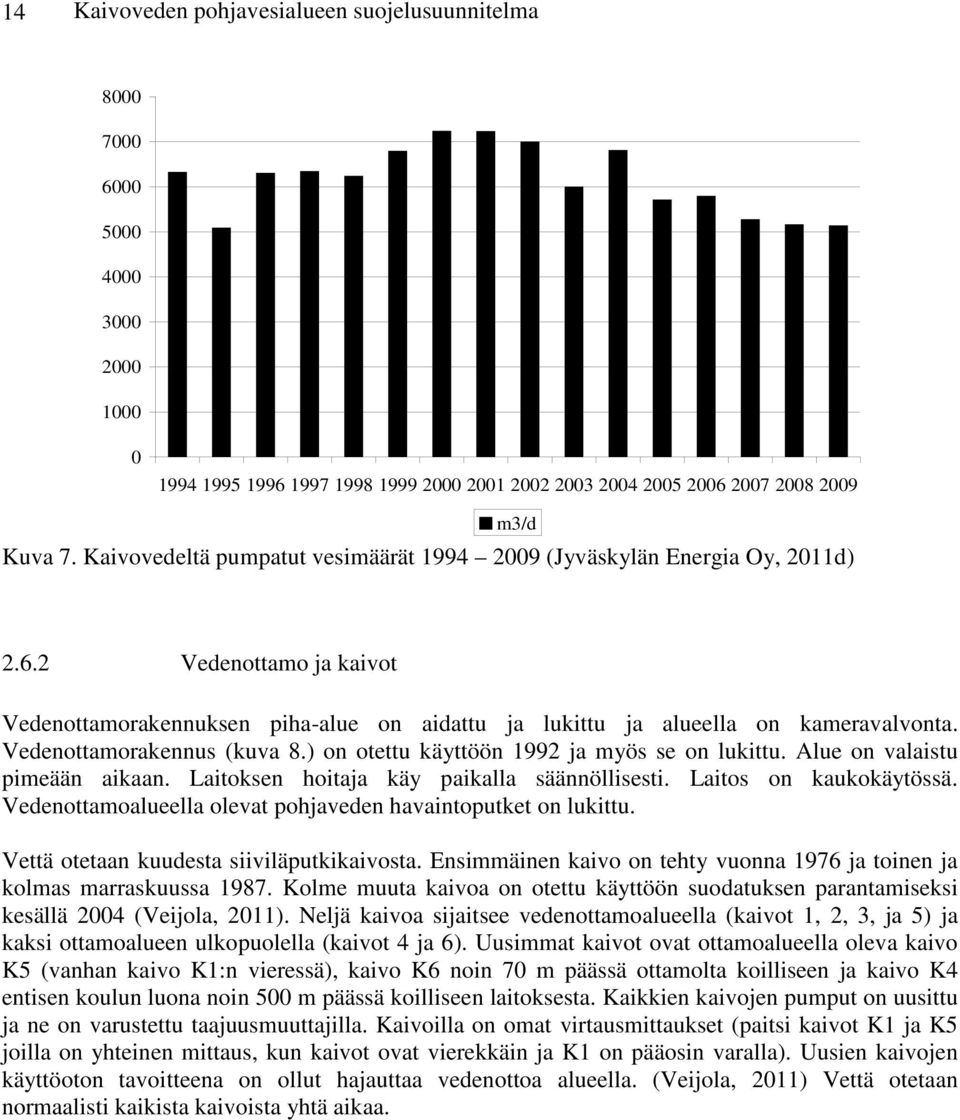 Vedenottamorakennus (kuva 8.) on otettu käyttöön 1992 ja myös se on lukittu. Alue on valaistu pimeään aikaan. Laitoksen hoitaja käy paikalla säännöllisesti. Laitos on kaukokäytössä.