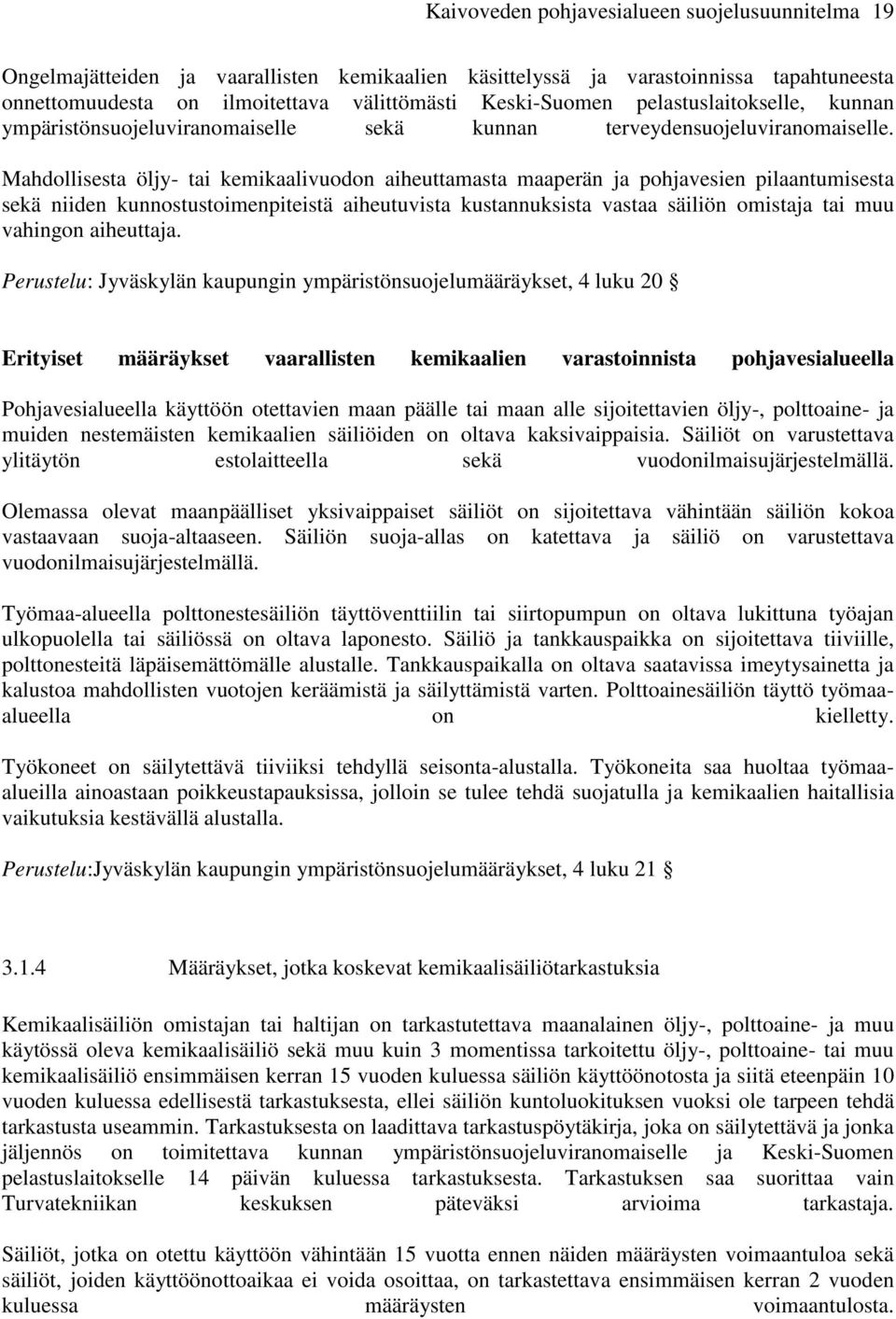 Mahdollisesta öljy- tai kemikaalivuodon aiheuttamasta maaperän ja pohjavesien pilaantumisesta sekä niiden kunnostustoimenpiteistä aiheutuvista kustannuksista vastaa säiliön omistaja tai muu vahingon