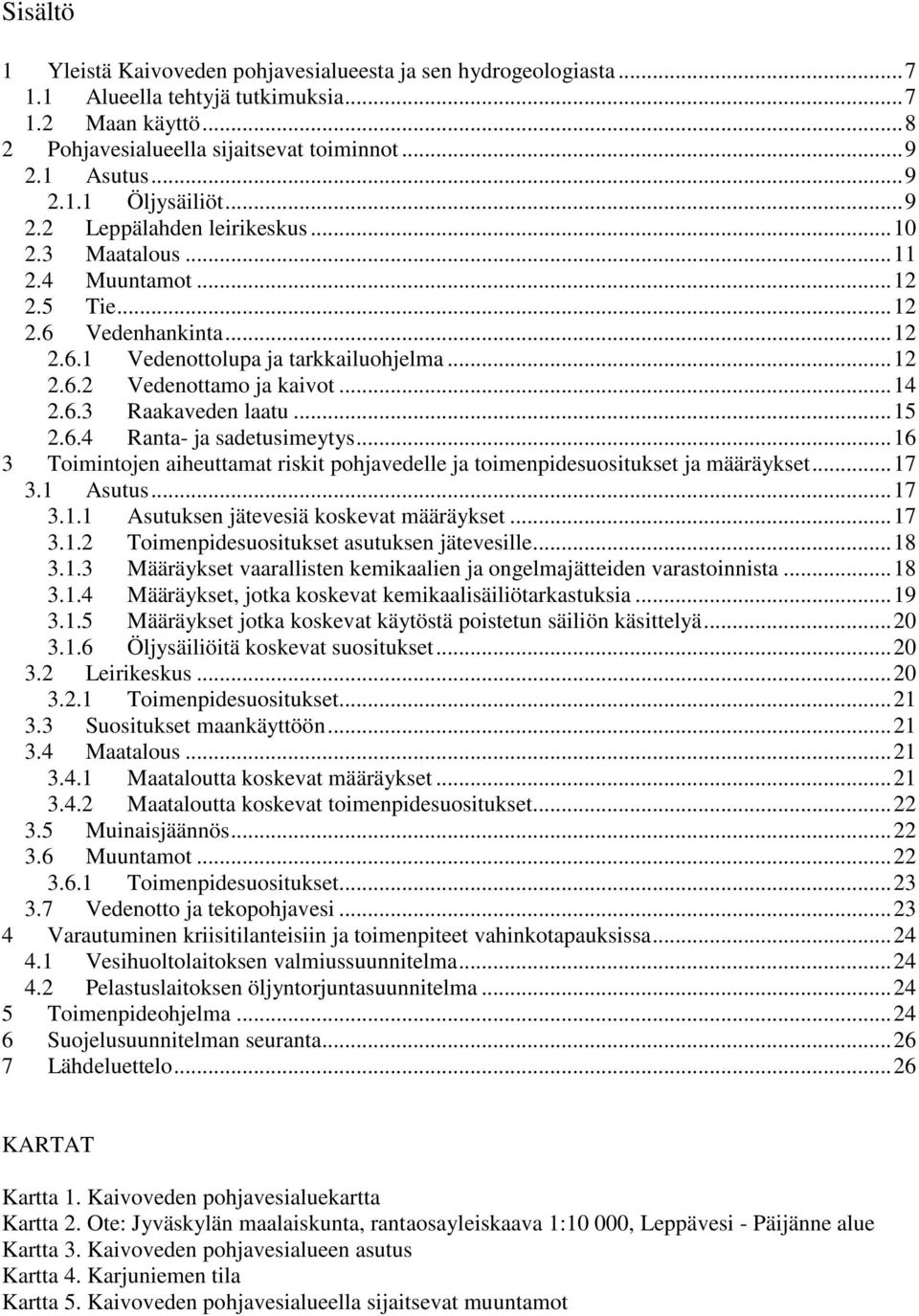 6.3 Raakaveden laatu... 15 2.6.4 Ranta- ja sadetusimeytys... 16 3 Toimintojen aiheuttamat riskit pohjavedelle ja toimenpidesuositukset ja määräykset... 17 3.1 Asutus... 17 3.1.1 Asutuksen jätevesiä koskevat määräykset.