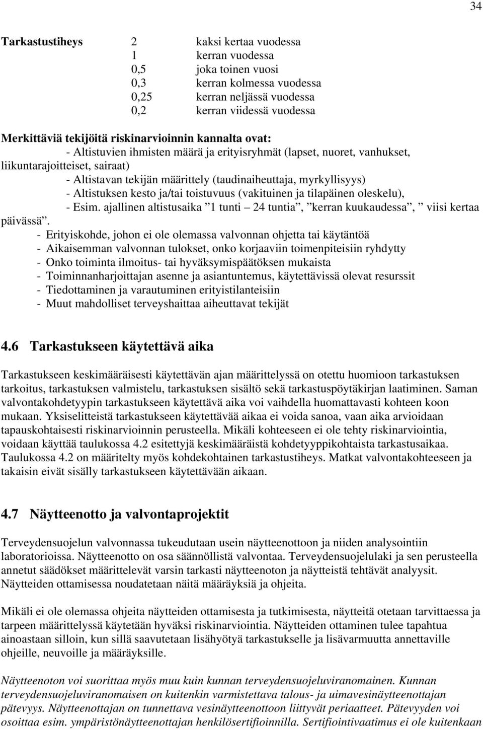 myrkyllisyys) - Altistuksen kesto ja/tai toistuvuus (vakituinen ja tilapäinen oleskelu), - Esim. ajallinen altistusaika 1 tunti 24 tuntia, kerran kuukaudessa, viisi kertaa päivässä.