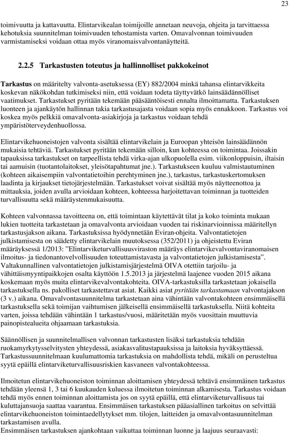 2.5 Tarkastusten toteutus ja hallinnolliset pakkokeinot Tarkastus on määritelty valvonta-asetuksessa (EY) 882/2004 minkä tahansa elintarvikkeita koskevan näkökohdan tutkimiseksi niin, että voidaan