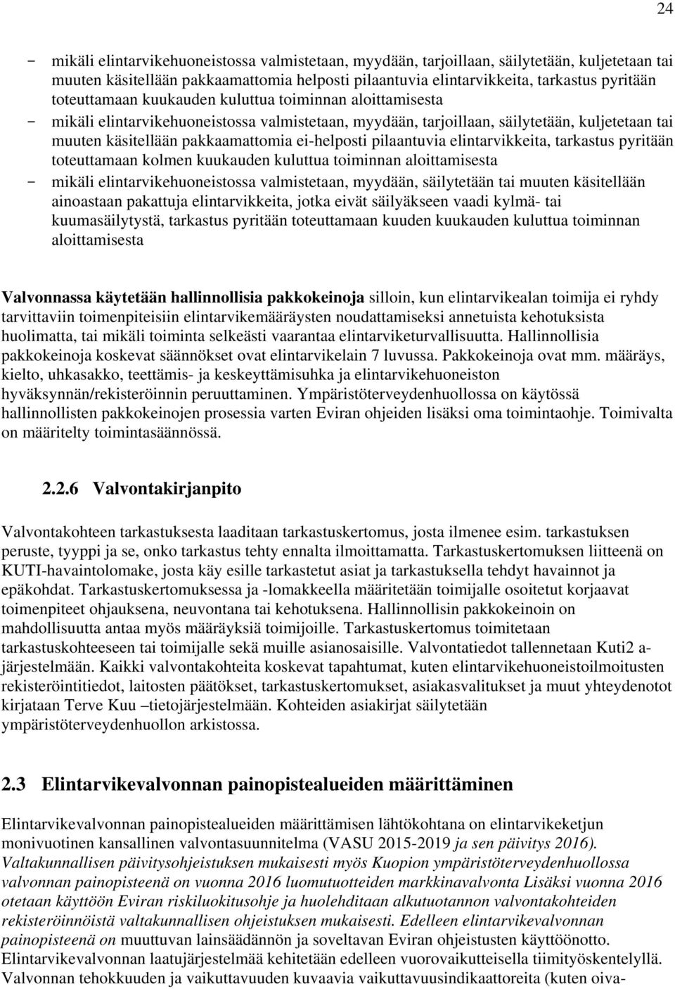 ei-helposti pilaantuvia elintarvikkeita, tarkastus pyritään toteuttamaan kolmen kuukauden kuluttua toiminnan aloittamisesta - mikäli elintarvikehuoneistossa valmistetaan, myydään, säilytetään tai