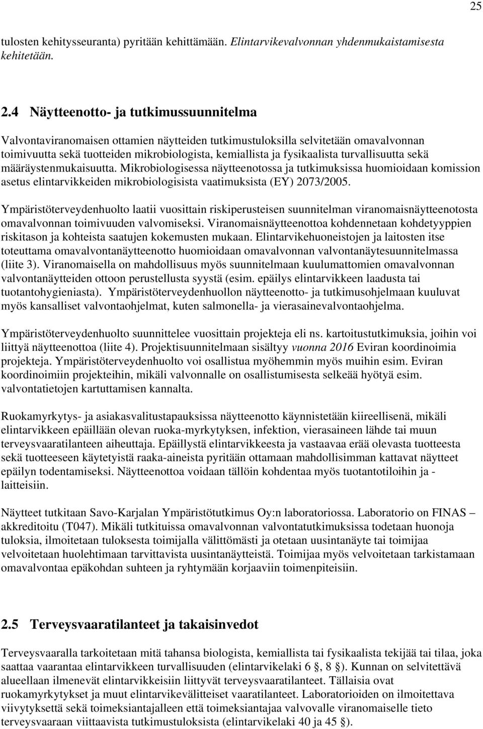 turvallisuutta sekä määräystenmukaisuutta. Mikrobiologisessa näytteenotossa ja tutkimuksissa huomioidaan komission asetus elintarvikkeiden mikrobiologisista vaatimuksista (EY) 2073/2005.