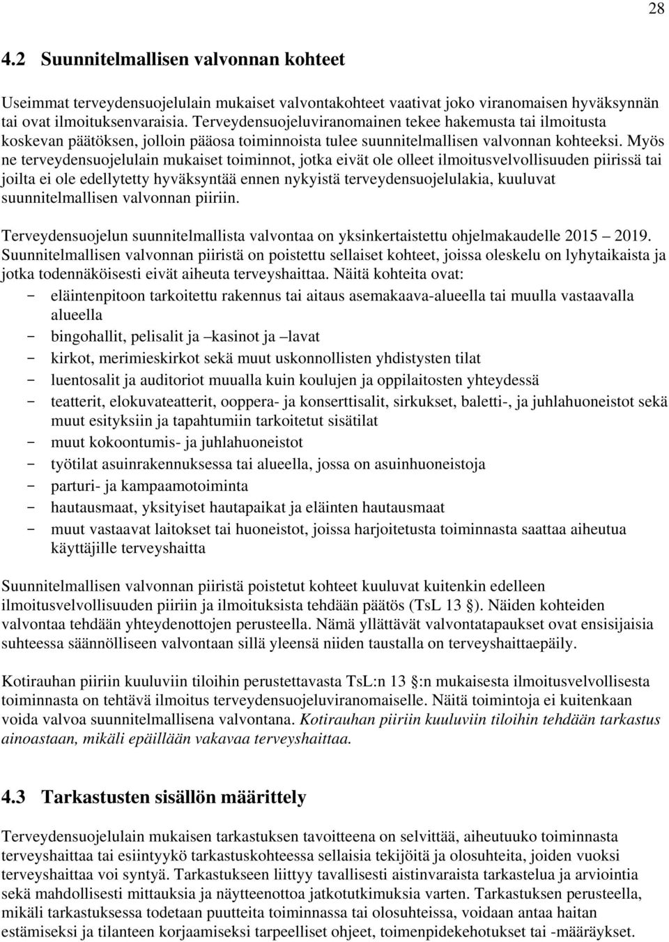 Myös ne terveydensuojelulain mukaiset toiminnot, jotka eivät ole olleet ilmoitusvelvollisuuden piirissä tai joilta ei ole edellytetty hyväksyntää ennen nykyistä terveydensuojelulakia, kuuluvat