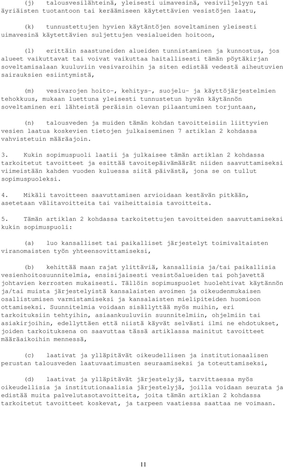 soveltamisalaan kuuluviin vesivaroihin ja siten edistää vedestä aiheutuvien sairauksien esiintymistä, (m) vesivarojen hoito-, kehitys-, suojelu- ja käyttöjärjestelmien tehokkuus, mukaan luettuna