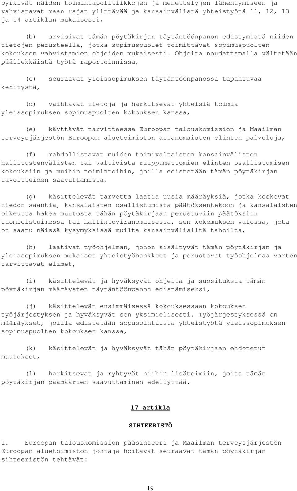 Ohjeita noudattamalla vältetään päällekkäistä työtä raportoinnissa, (c) kehitystä, seuraavat yleissopimuksen täytäntöönpanossa tapahtuvaa (d) vaihtavat tietoja ja harkitsevat yhteisiä toimia