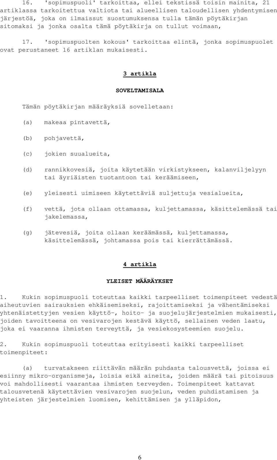 3 artikla SOVELTAMISALA Tämän pöytäkirjan määräyksiä sovelletaan: (a) (b) (c) (d) (e) (f) (g) makeaa pintavettä, pohjavettä, jokien suualueita, rannikkovesiä, joita käytetään virkistykseen,