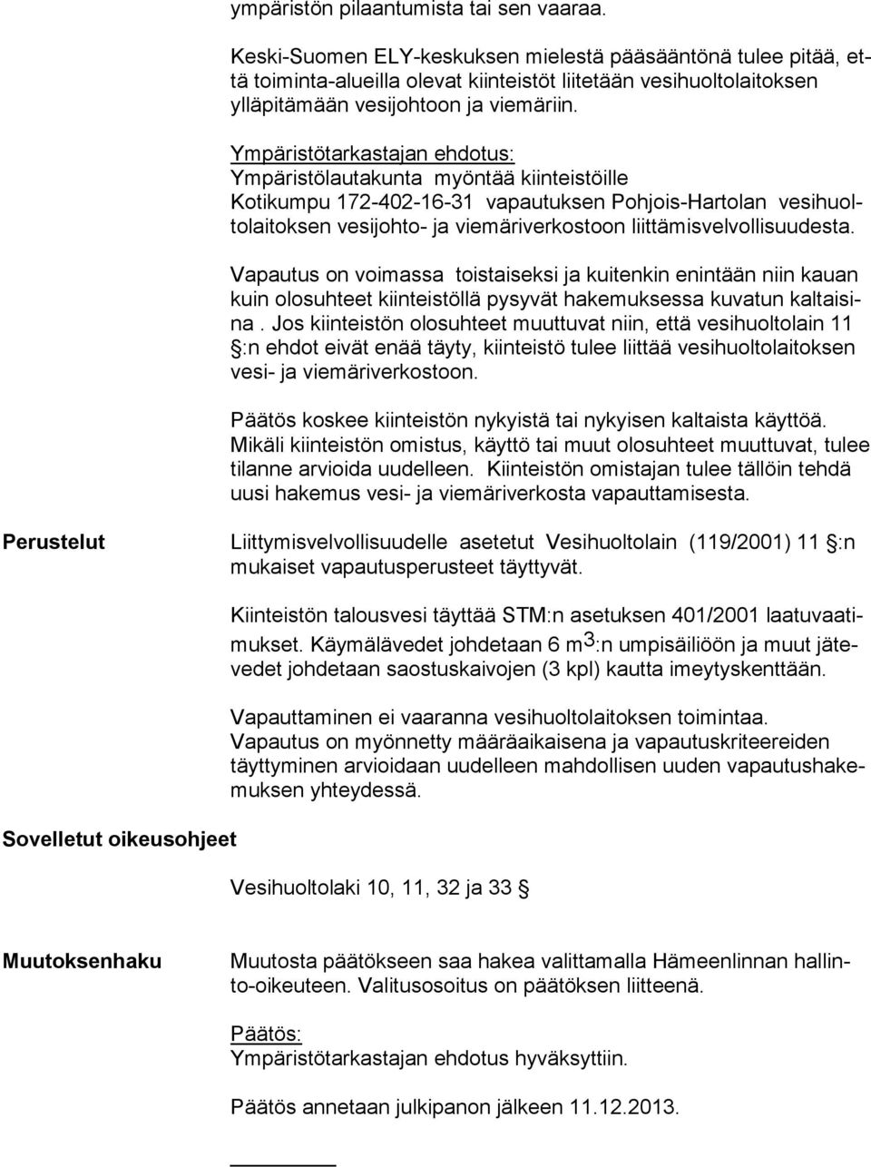 Ympäristötarkastajan ehdotus: Ympäristölautakunta myöntää kiinteistöille Kotikumpu 172-402-16-31 vapautuksen Pohjois-Hartolan ve si huolto lai tok sen vesijohto- ja viemäriverkostoon liit tä mis vel