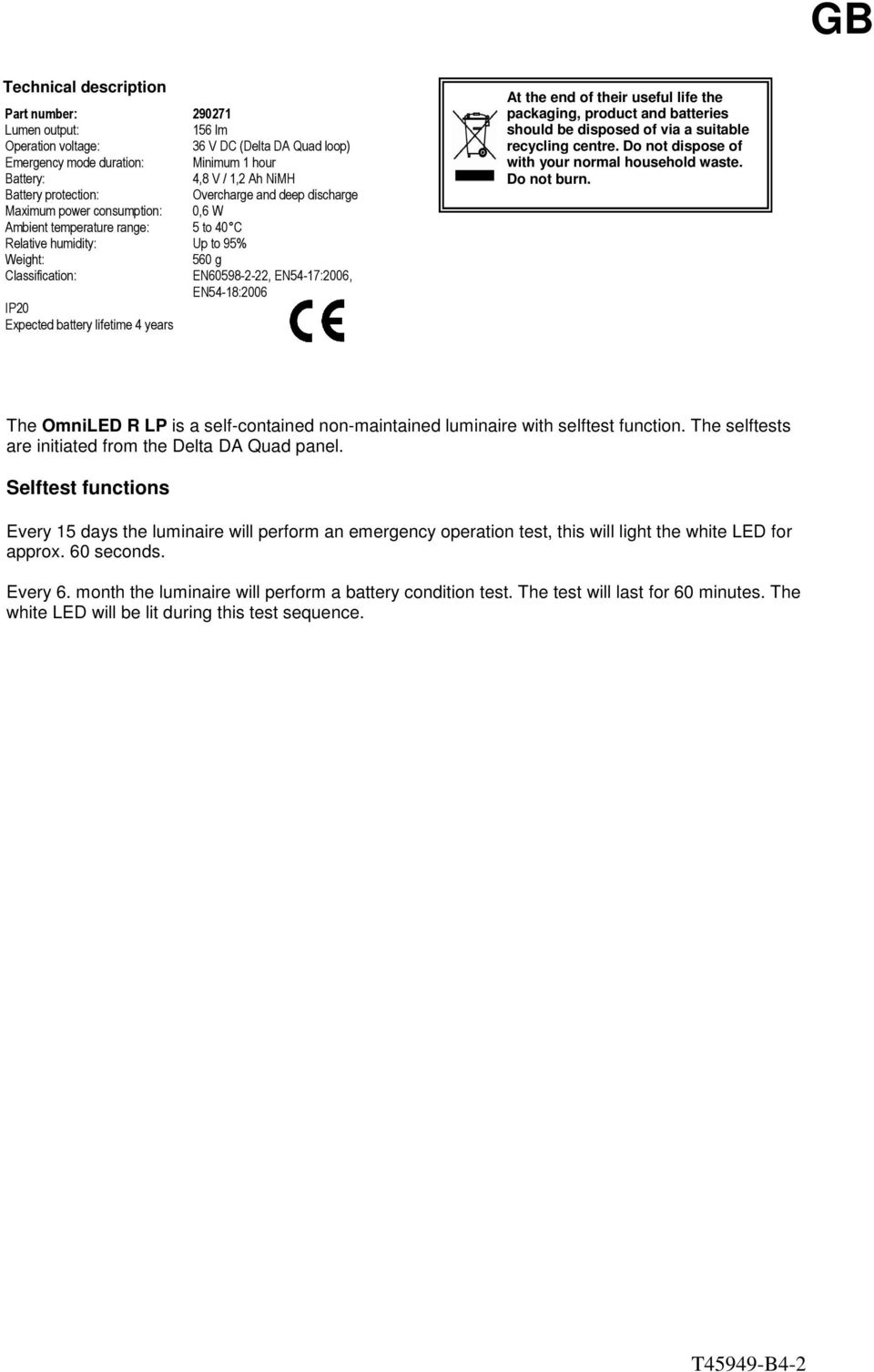 EN54-18:2006 IP20 Expected battery lifetime 4 years At the end of their useful life the packaging, product and batteries should be disposed of via a suitable recycling centre.