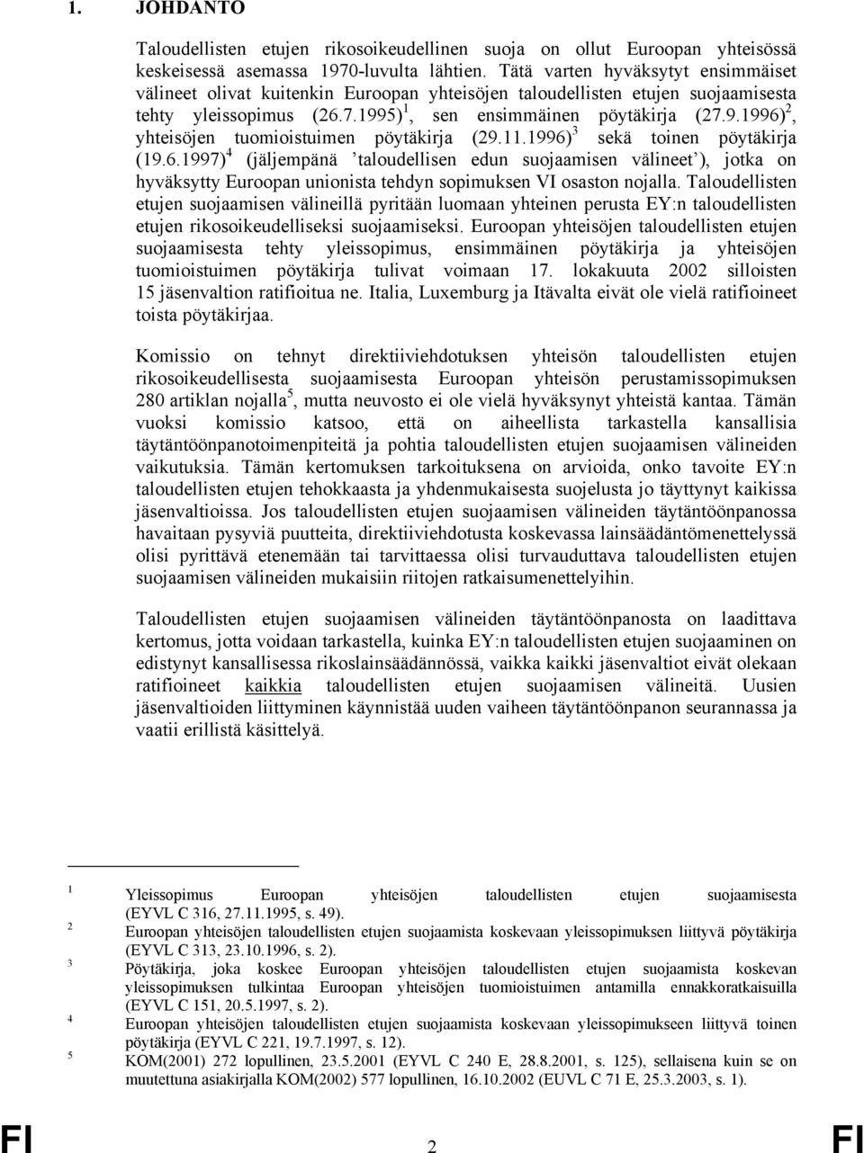 11.1996) 3 sekä toinen pöytäkirja (19.6.1997) 4 (jäljempänä taloudellisen edun suojaamisen välineet ), jotka on hyväksytty Euroopan unionista tehdyn sopimuksen VI osaston nojalla.