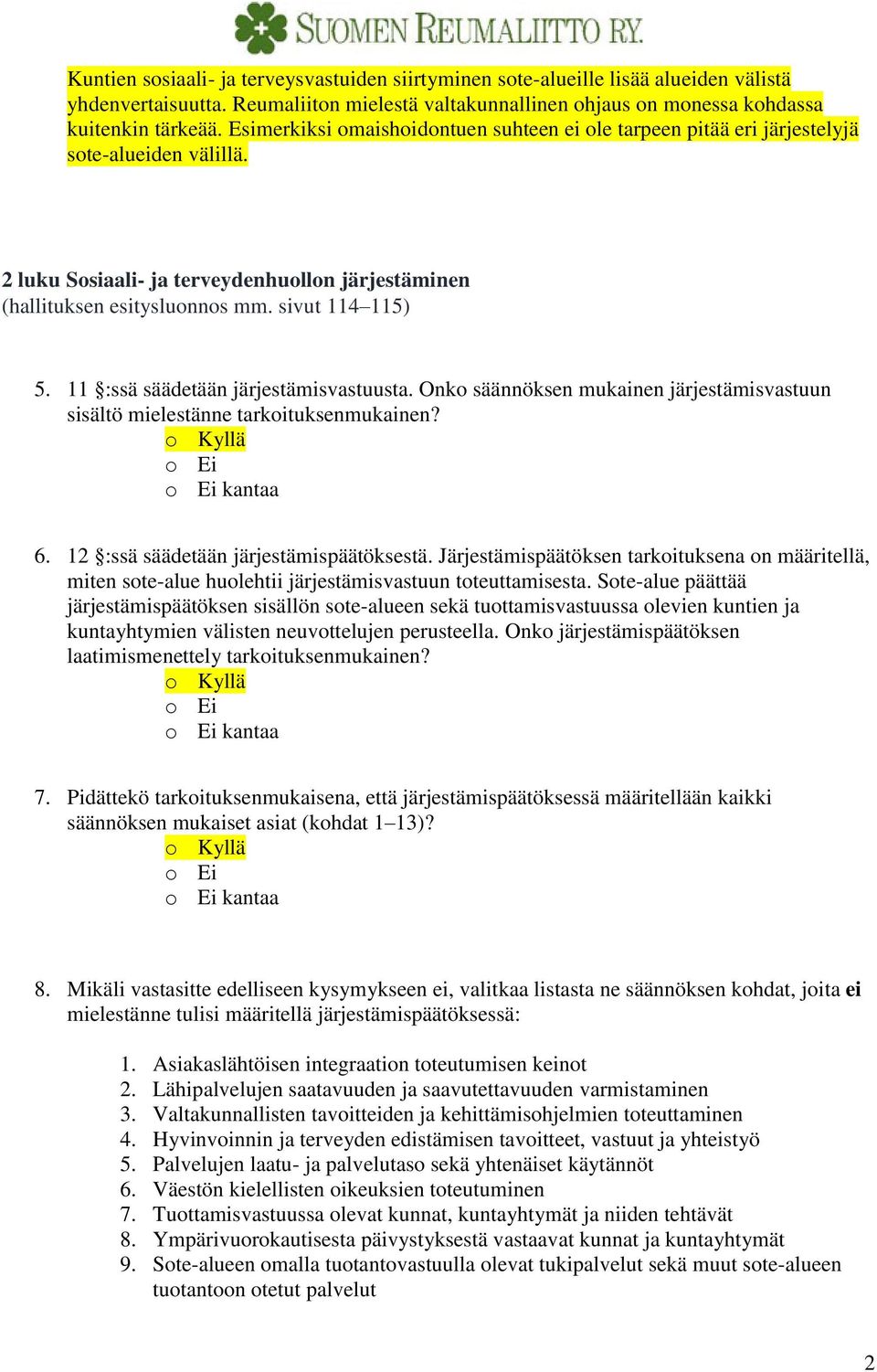 11 :ssä säädetään järjestämisvastuusta. Onko säännöksen mukainen järjestämisvastuun sisältö mielestänne tarkoituksenmukainen? 6. 12 :ssä säädetään järjestämispäätöksestä.