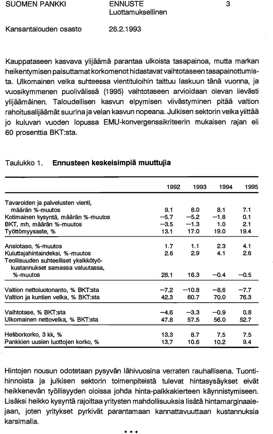 Taloudellisen kasvun elpymisen viivästyminen pitää valtion rahoitusalijäämät suurinaja velan kasvun nopeana.