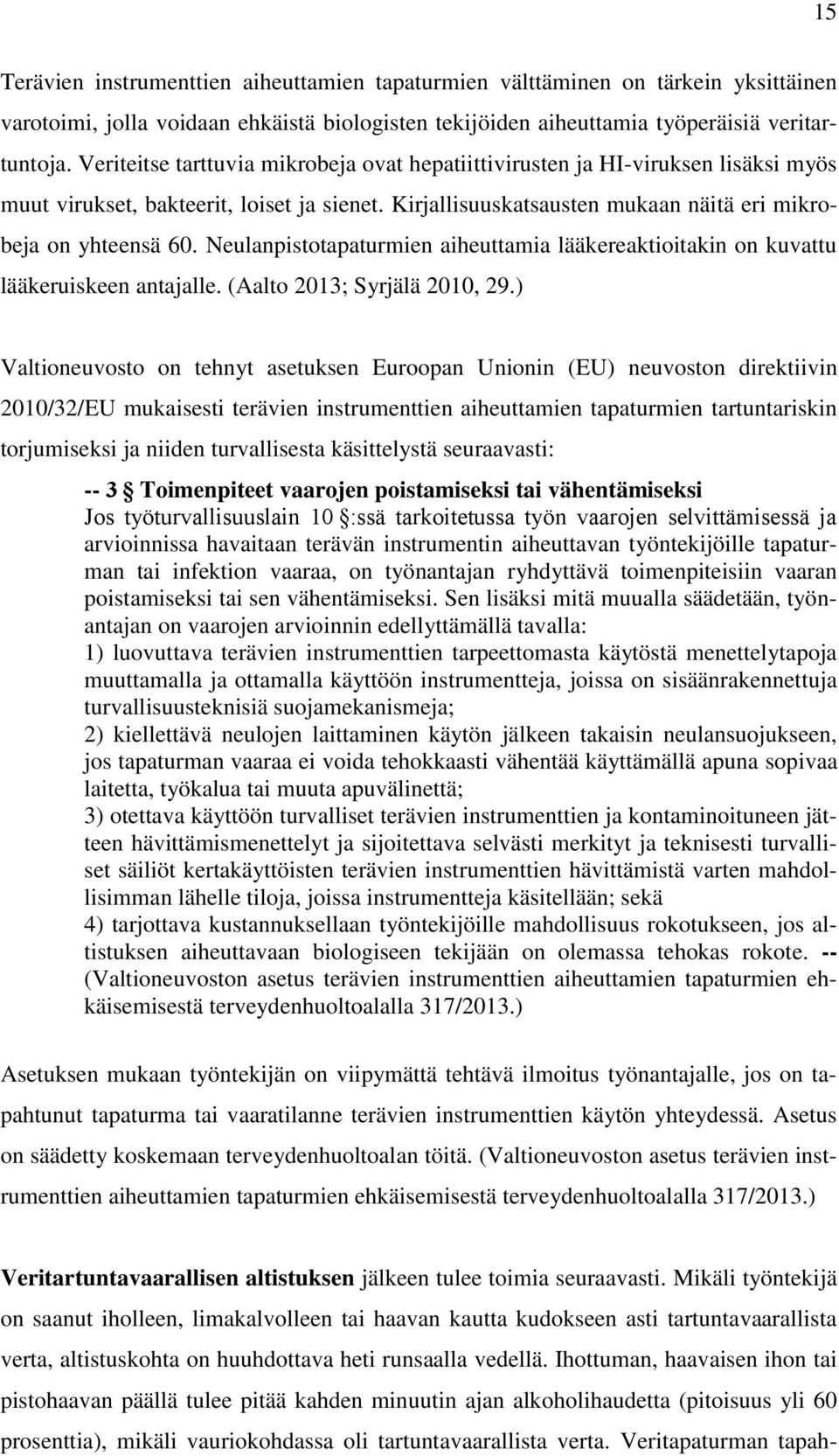 Neulanpistotapaturmien aiheuttamia lääkereaktioitakin on kuvattu lääkeruiskeen antajalle. (Aalto 2013; Syrjälä 2010, 29.