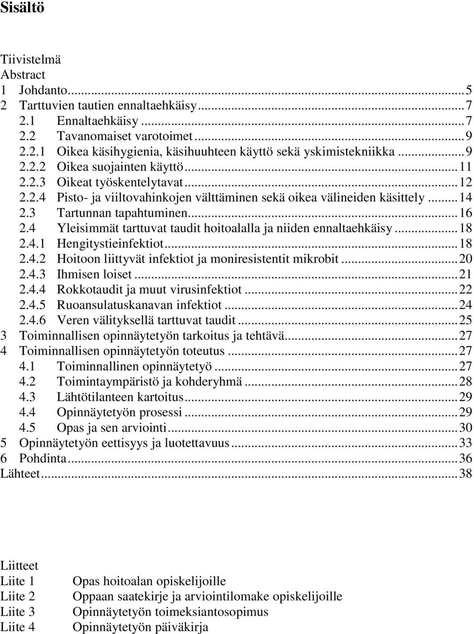 4 Yleisimmät tarttuvat taudit hoitoalalla ja niiden ennaltaehkäisy... 18 2.4.1 Hengitystieinfektiot... 18 2.4.2 Hoitoon liittyvät infektiot ja moniresistentit mikrobit... 20 2.4.3 Ihmisen loiset.