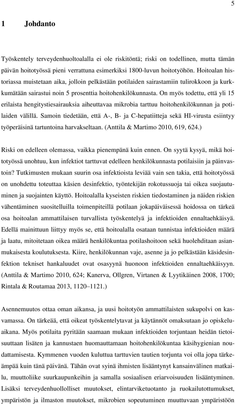 On myös todettu, että yli 15 erilaista hengitystiesairauksia aiheuttavaa mikrobia tarttuu hoitohenkilökunnan ja potilaiden välillä.