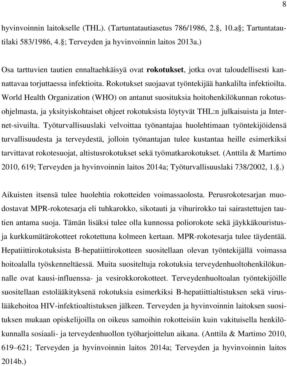 World Health Organization (WHO) on antanut suosituksia hoitohenkilökunnan rokotusohjelmasta, ja yksityiskohtaiset ohjeet rokotuksista löytyvät THL:n julkaisuista ja Internet-sivuilta.