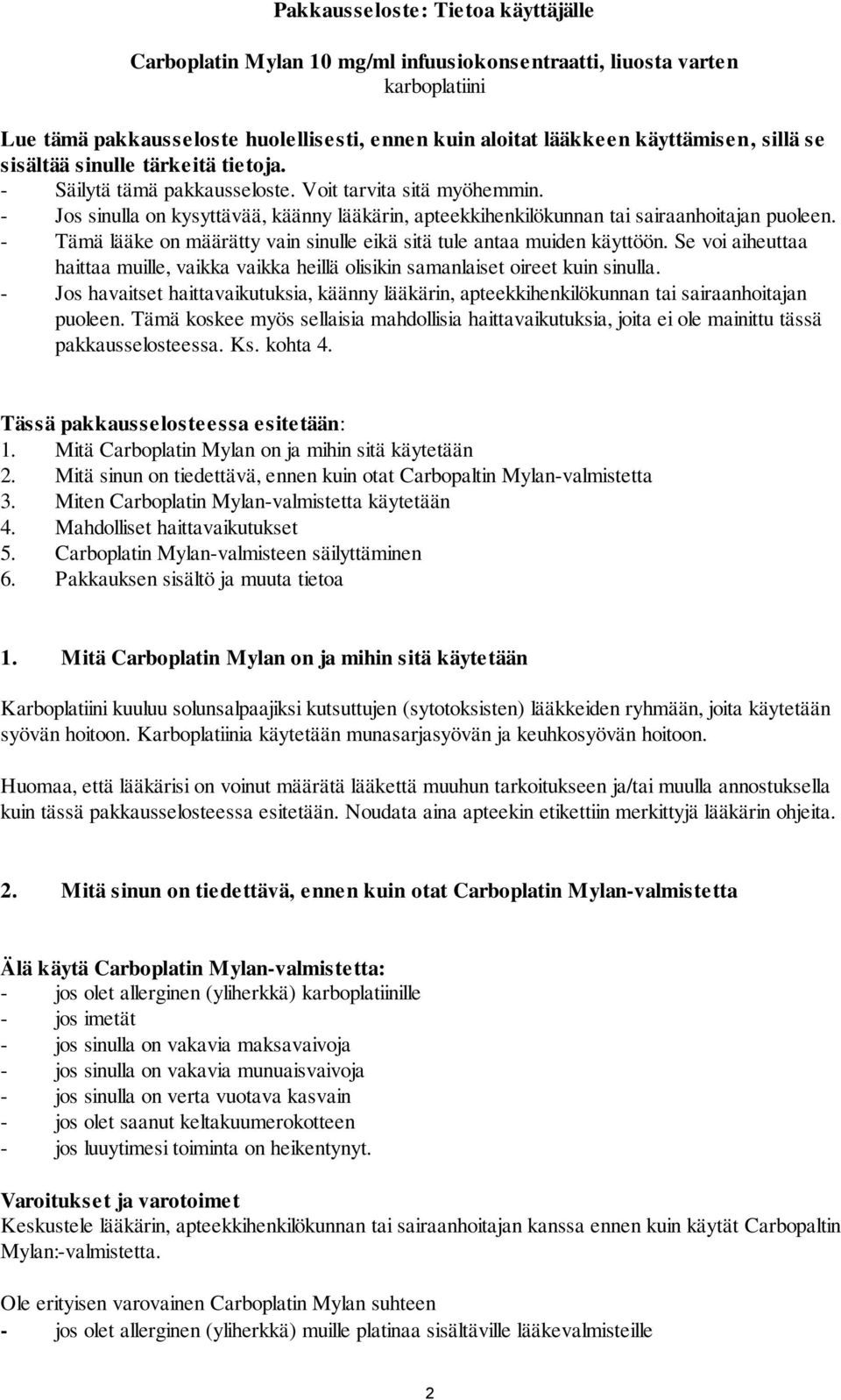 - Tämä lääke on määrätty vain sinulle eikä sitä tule antaa muiden käyttöön. Se voi aiheuttaa haittaa muille, vaikka vaikka heillä olisikin samanlaiset oireet kuin sinulla.