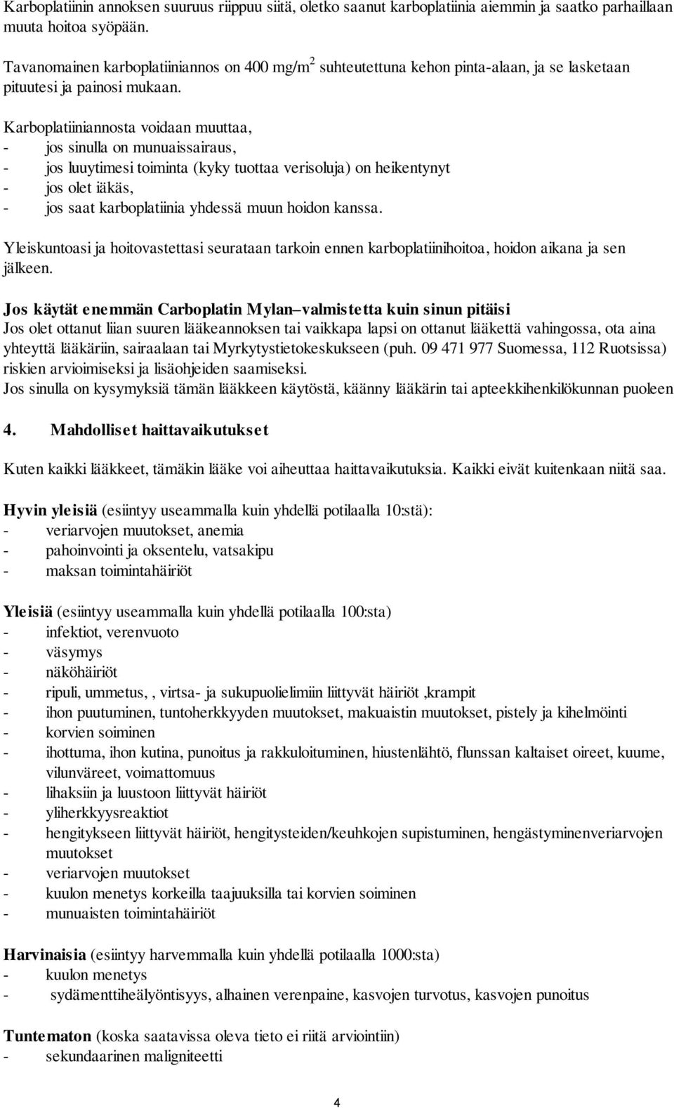 Karboplatiiniannosta voidaan muuttaa, - jos sinulla on munuaissairaus, - jos luuytimesi toiminta (kyky tuottaa verisoluja) on heikentynyt - jos olet iäkäs, - jos saat karboplatiinia yhdessä muun