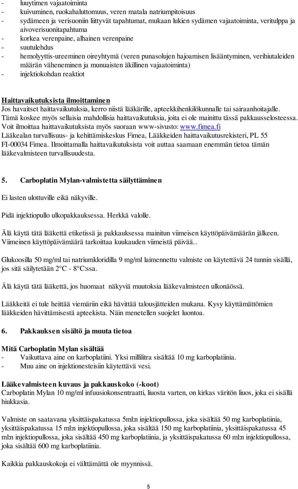 munuaisten äkillinen vajaatoiminta) - injektiokohdan reaktiot Haittavaikutuksista ilmoittaminen Jos havaitset haittavaikutuksia, kerro niistä lääkärille, apteekkihenkilökunnalle tai sairaanhoitajalle.