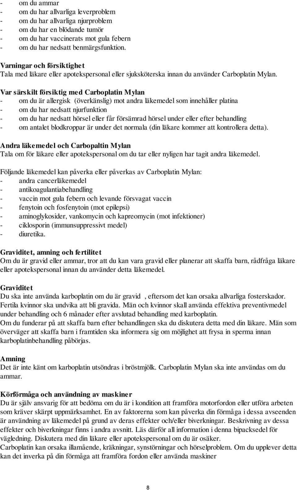 Var särskilt försiktig med Carboplatin Mylan - om du är allergisk (överkänslig) mot andra läkemedel som innehåller platina - om du har nedsatt njurfunktion - om du har nedsatt hörsel eller får