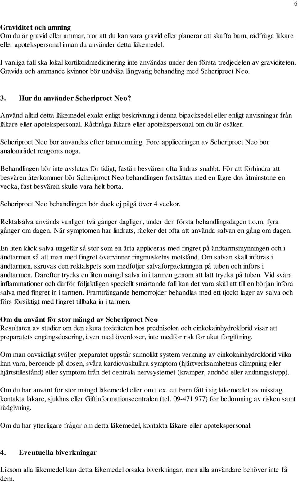 Hur du använder Scheriproct Neo? Använd alltid detta läkemedel exakt enligt beskrivning i denna bipacksedel eller enligt anvisningar från läkare eller apotekspersonal.