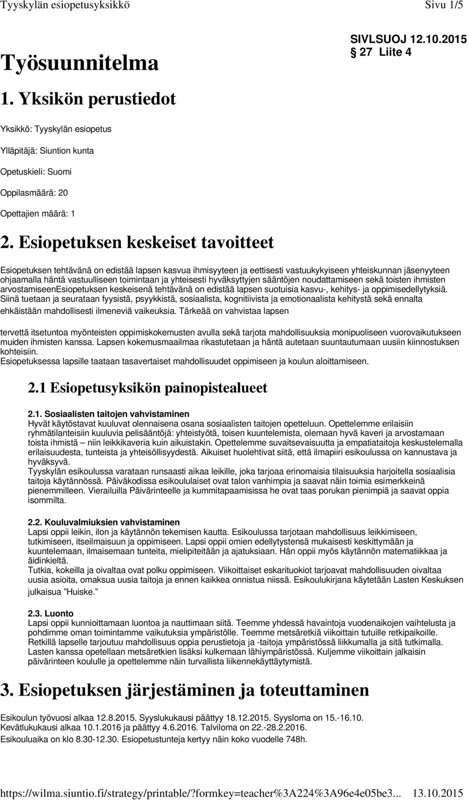 yhteisesti hyväksyttyjen sääntöjen noudattamiseen sekä toisten ihmisten arvostamiseenesiopetuksen keskeisenä tehtävänä on edistää lapsen suotuisia kasvu-, kehitys- ja oppimisedellytyksiä.