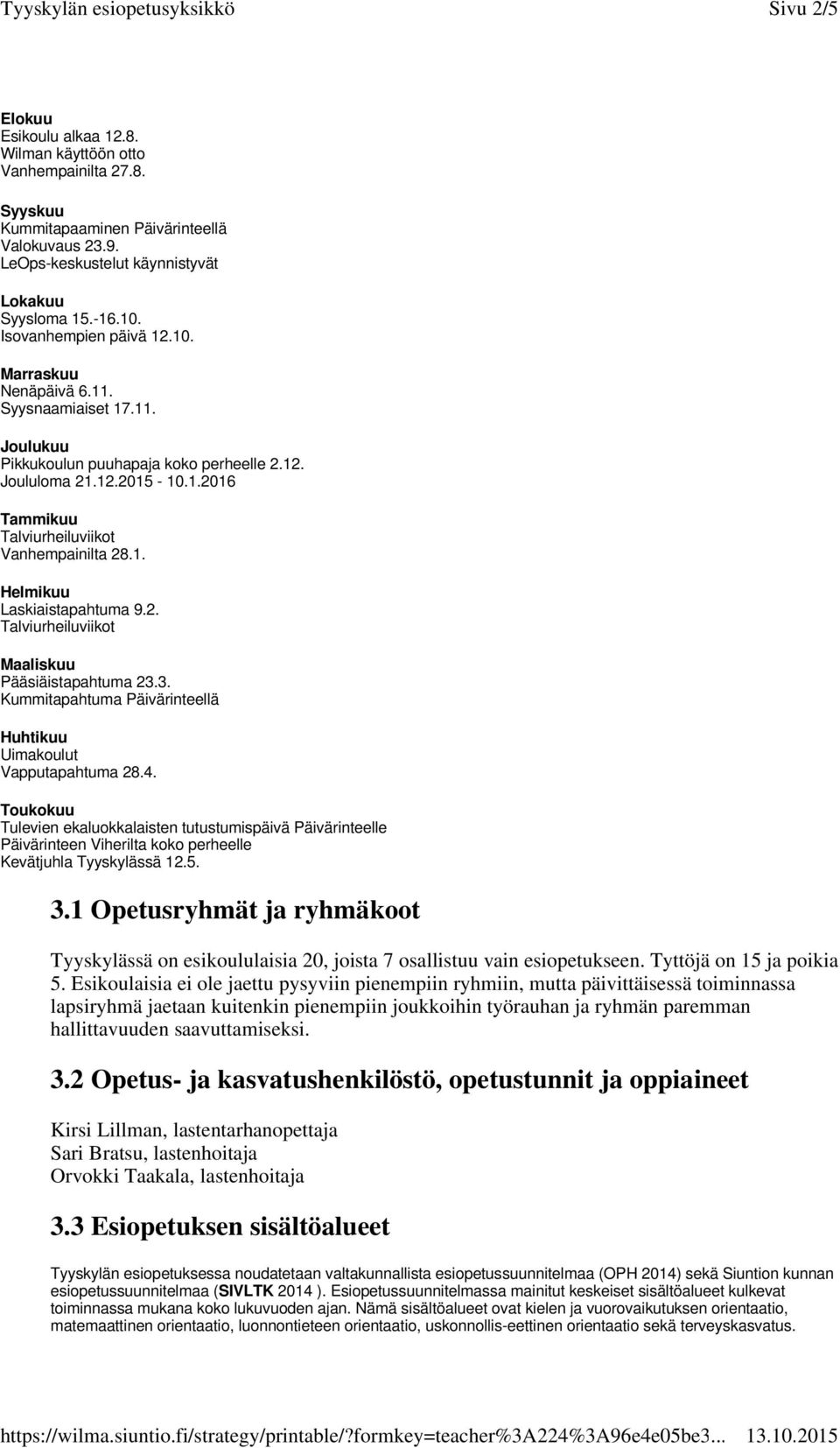 1. Helmikuu Laskiaistapahtuma 9.2. Talviurheiluviikot Maaliskuu Pääsiäistapahtuma 23.3. Kummitapahtuma Päivärinteellä Huhtikuu Uimakoulut Vapputapahtuma 28.4.