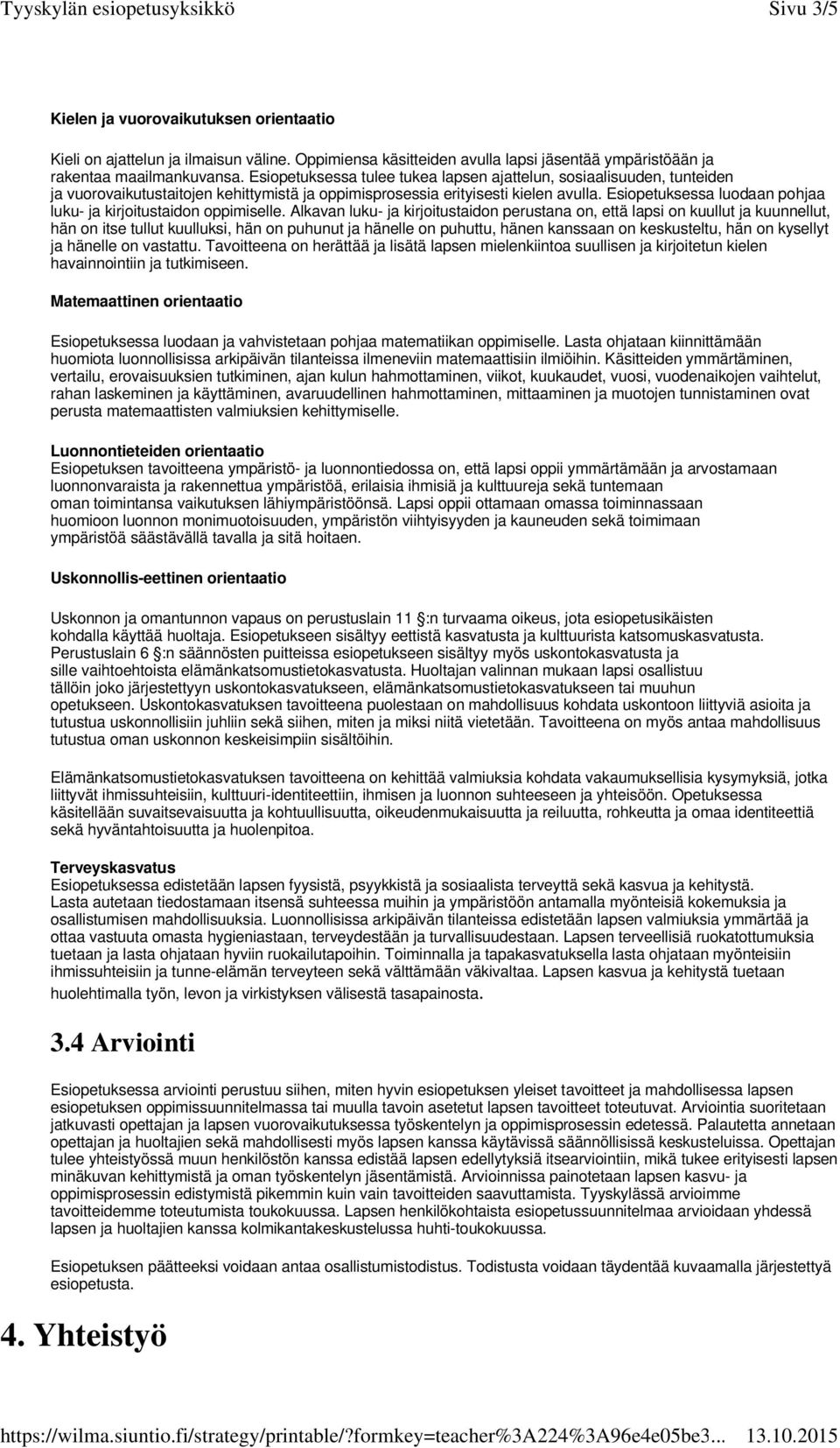 Esiopetuksessa luodaan pohjaa luku- ja kirjoitustaidon oppimiselle.