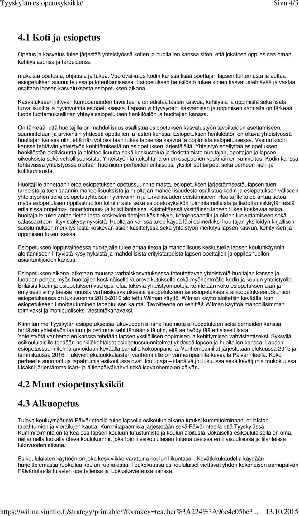 tukea. Vuorovaikutus kodin kanssa lisää opettajan lapsen tuntemusta ja auttaa esiopetuksen suunnittelussa ja toteuttamisessa.