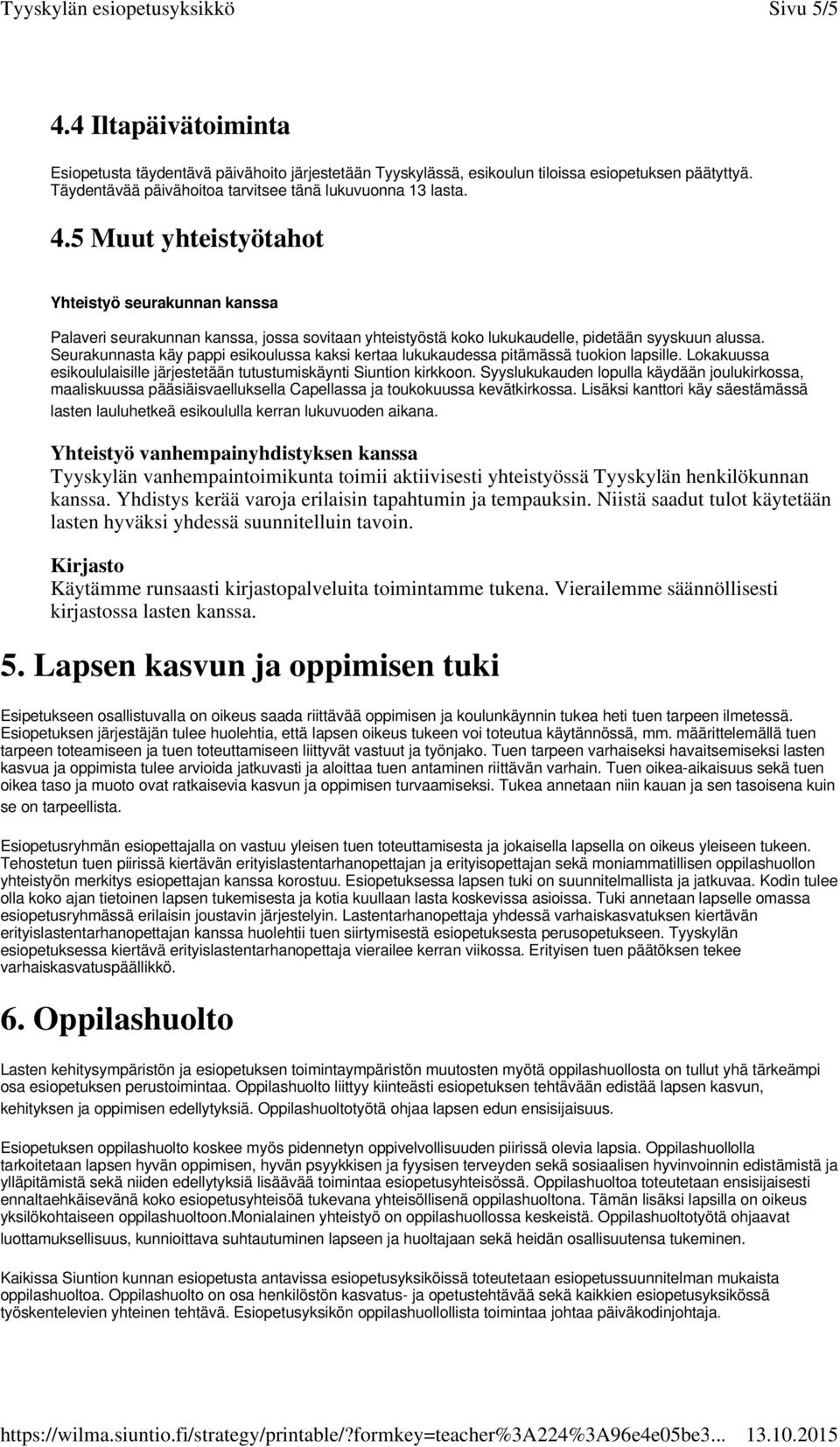 Syyslukukauden lopulla käydään joulukirkossa, maaliskuussa pääsiäisvaelluksella Capellassa ja toukokuussa kevätkirkossa.