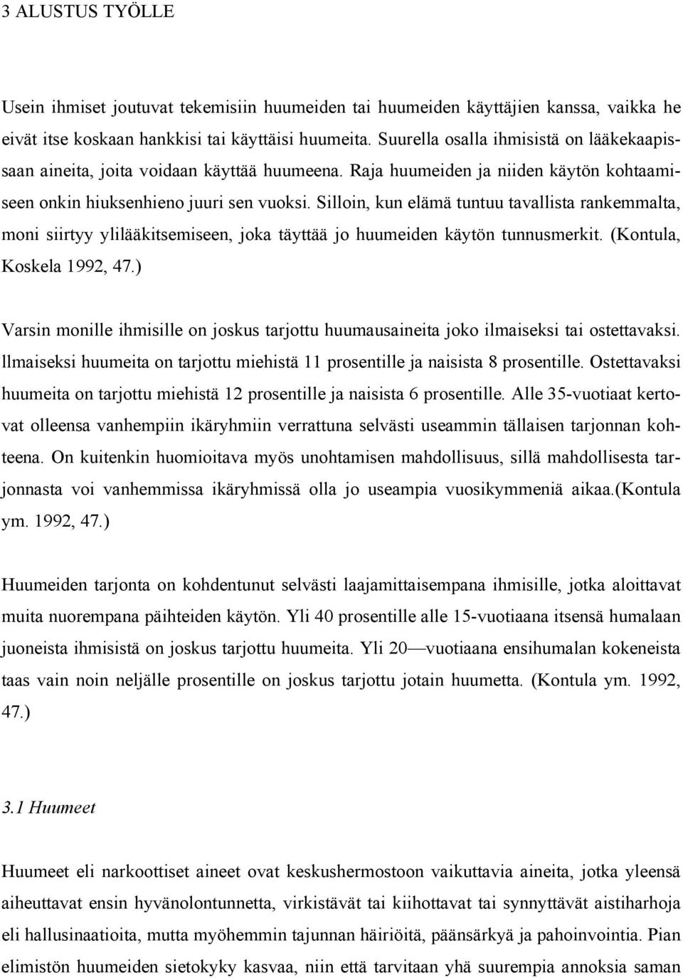 Silloin, kun elämä tuntuu tavallista rankemmalta, moni siirtyy ylilääkitsemiseen, joka täyttää jo huumeiden käytön tunnusmerkit. (Kontula, Koskela 1992, 47.