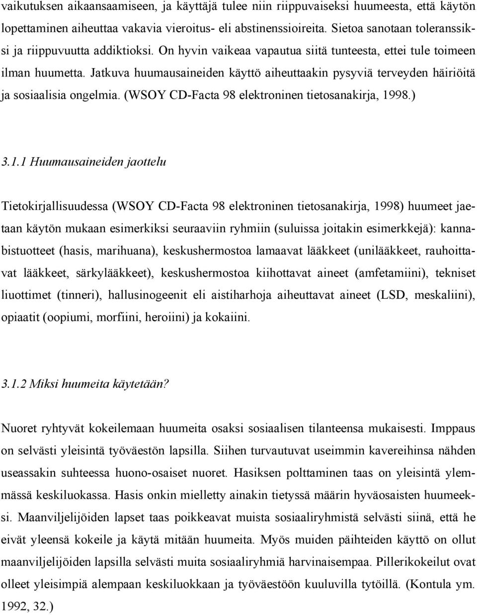 Jatkuva huumausaineiden käyttö aiheuttaakin pysyviä terveyden häiriöitä ja sosiaalisia ongelmia. (WSOY CD-Facta 98 elektroninen tietosanakirja, 19