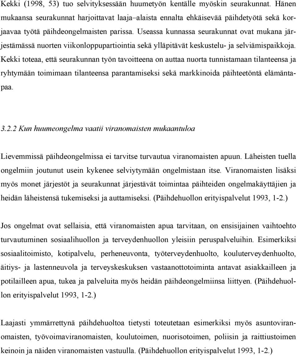 Useassa kunnassa seurakunnat ovat mukana järjestämässä nuorten viikonloppupartiointia sekä ylläpitävät keskustelu- ja selviämispaikkoja.