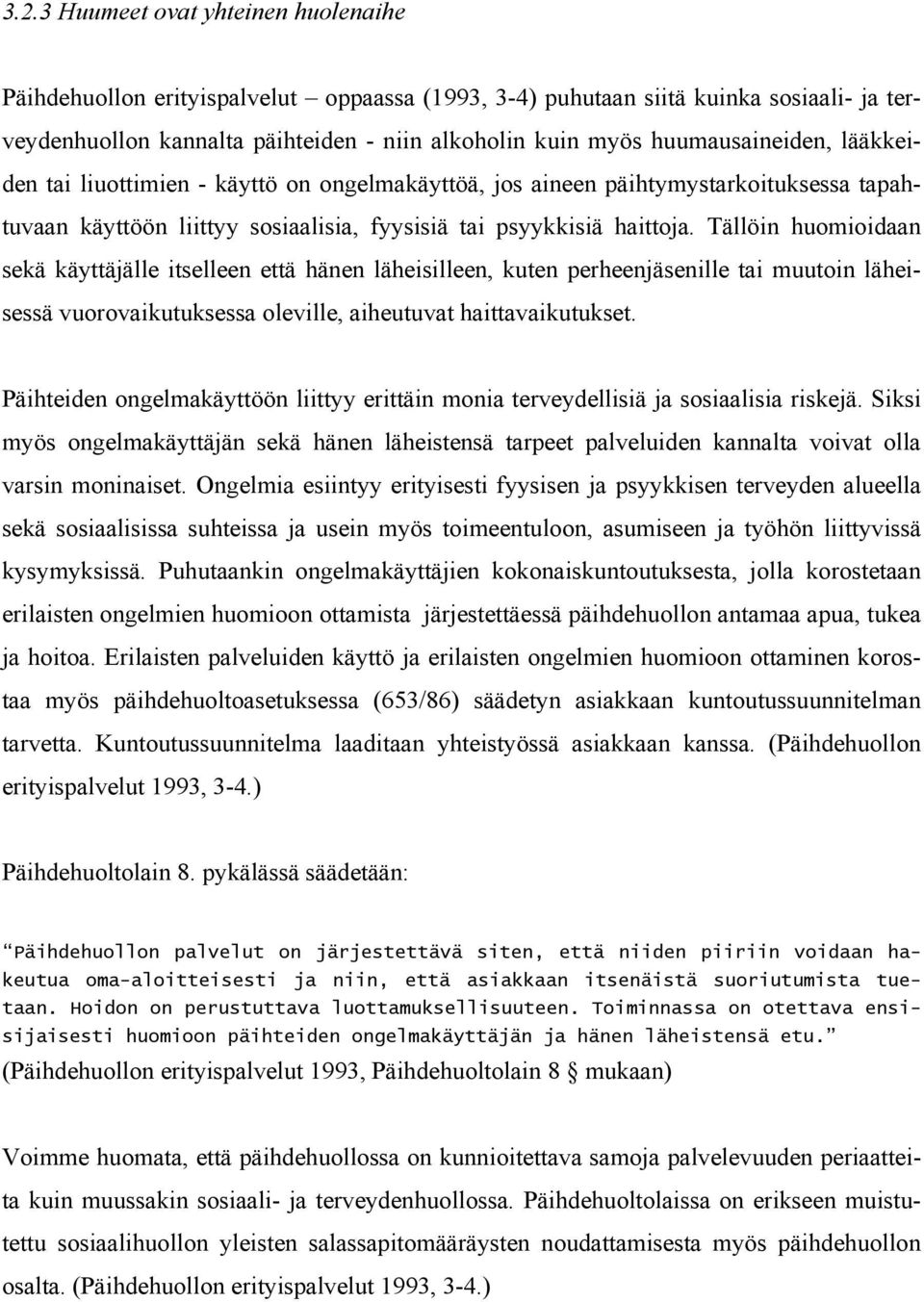 Tällöin huomioidaan sekä käyttäjälle itselleen että hänen läheisilleen, kuten perheenjäsenille tai muutoin läheisessä vuorovaikutuksessa oleville, aiheutuvat haittavaikutukset.