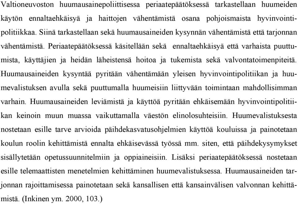 Periaatepäätöksessä käsitellään sekä ennaltaehkäisyä että varhaista puuttumista, käyttäjien ja heidän läheistensä hoitoa ja tukemista sekä valvontatoimenpiteitä.