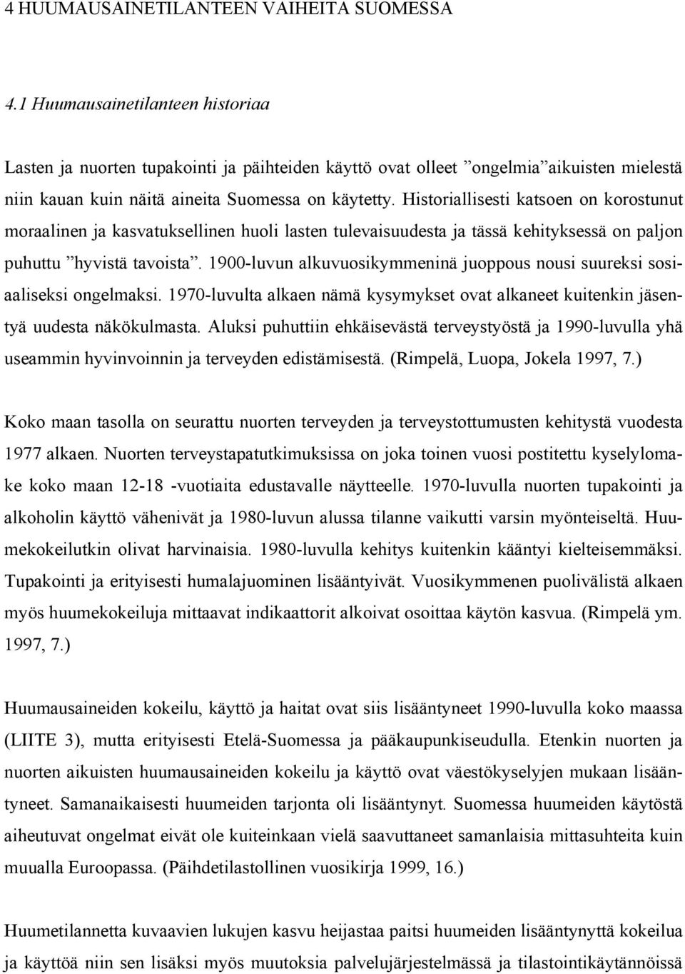 Historiallisesti katsoen on korostunut moraalinen ja kasvatuksellinen huoli lasten tulevaisuudesta ja tässä kehityksessä on paljon puhuttu hyvistä tavoista.