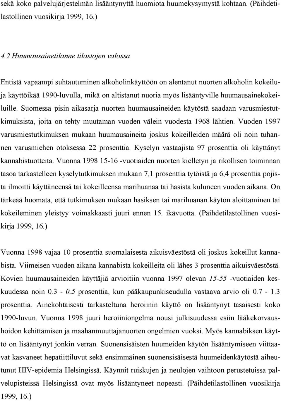 huumausainekokeiluille. Suomessa pisin aikasarja nuorten huumausaineiden käytöstä saadaan varusmiestutkimuksista, joita on tehty muutaman vuoden välein vuodesta 1968 lähtien.