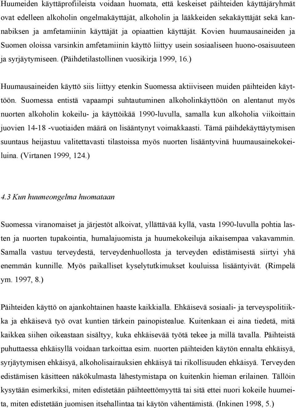 (Päihdetilastollinen vuosikirja 1999, 16.) Huumausaineiden käyttö siis liittyy etenkin Suomessa aktiiviseen muiden päihteiden käyttöön.