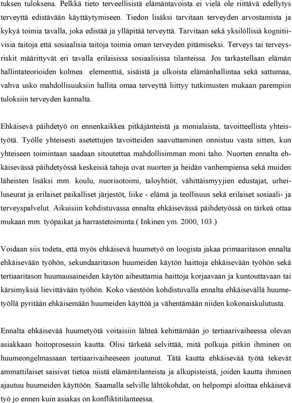 Tarvitaan sekä yksilöllisiä kognitiivisia taitoja että sosiaalisia taitoja toimia oman terveyden pitämiseksi. Terveys tai terveysriskit määrittyvät eri tavalla erilaisissa sosiaalisissa tilanteissa.