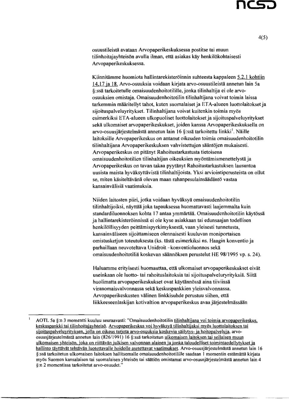 Arvo-osuuksia voidaan kirjata arvo-osuustileistä annetun lain 5a :ssä tarkoitetulle omaisuudenhoitotilille, jonka tilinhaltija ei ole arvoosuuksien omistaja.