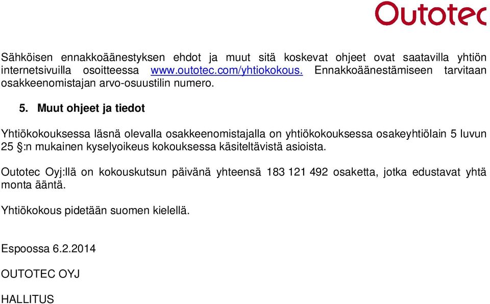 Muut ohjeet ja tiedot Yhtiökokouksessa läsnä olevalla osakkeenomistajalla on yhtiökokouksessa osakeyhtiölain 5 luvun 25 :n mukainen kyselyoikeus