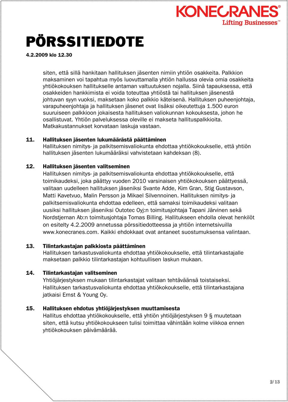 Siinä tapauksessa, että osakkeiden hankkimista ei voida toteuttaa yhtiöstä tai hallituksen jäsenestä johtuvan syyn vuoksi, maksetaan koko palkkio käteisenä.