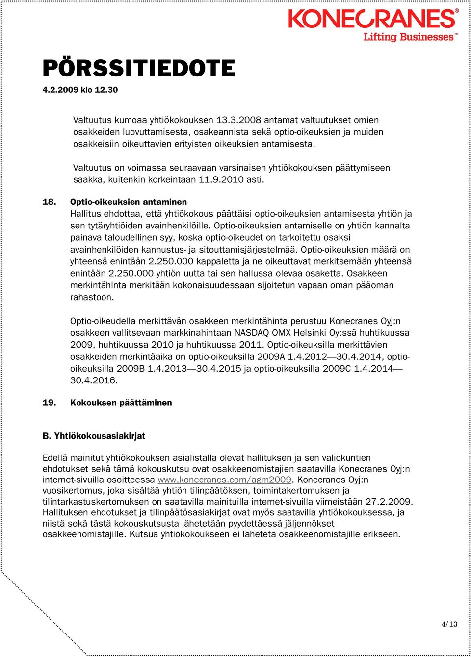 Optio-oikeuksien antaminen Hallitus ehdottaa, että yhtiökokous päättäisi optio-oikeuksien antamisesta yhtiön ja sen tytäryhtiöiden avainhenkilöille.