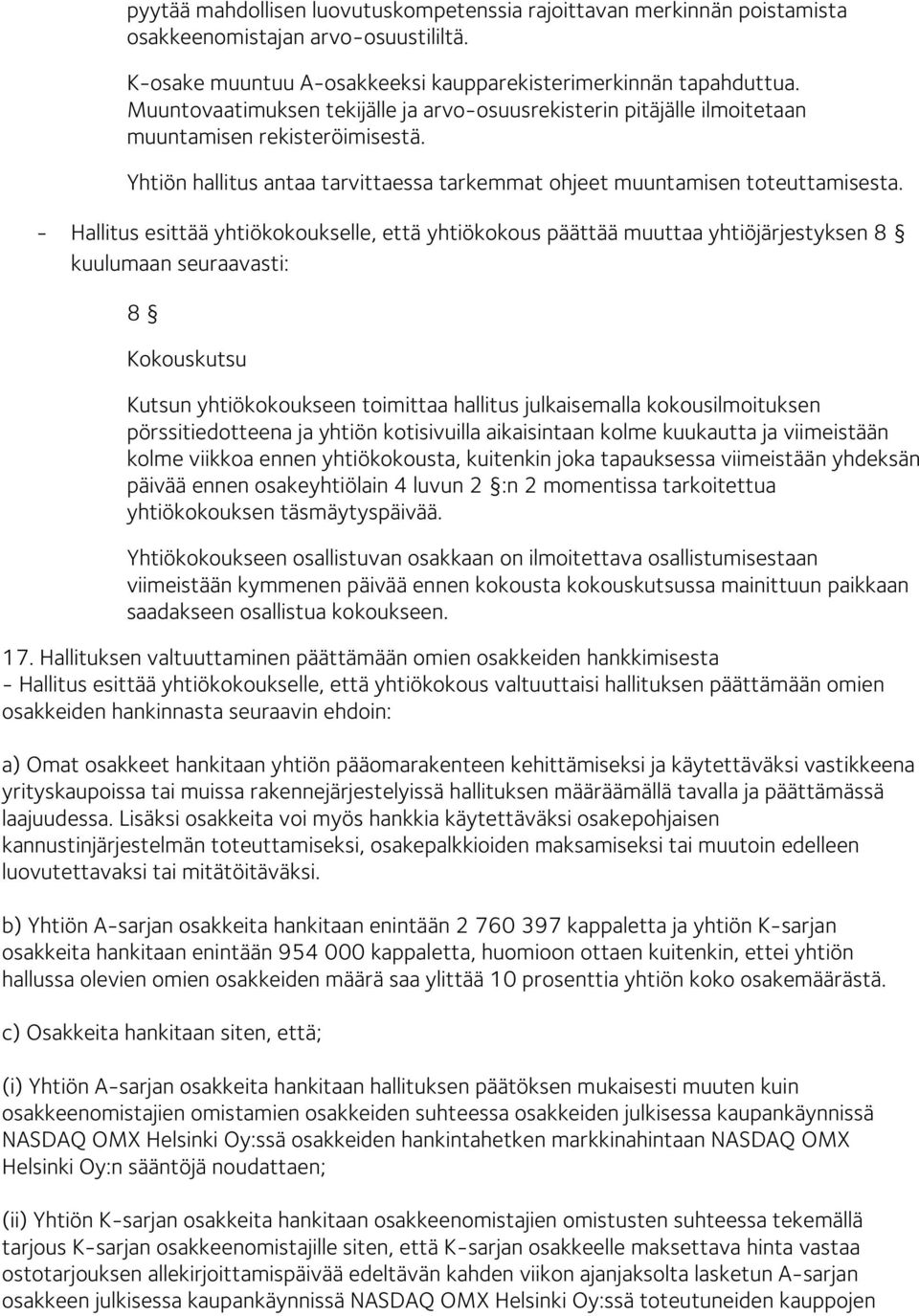 - Hallitus esittää yhtiökokoukselle, että yhtiökokous päättää muuttaa yhtiöjärjestyksen 8 kuulumaan seuraavasti: 8 Kokouskutsu Kutsun yhtiökokoukseen toimittaa hallitus julkaisemalla