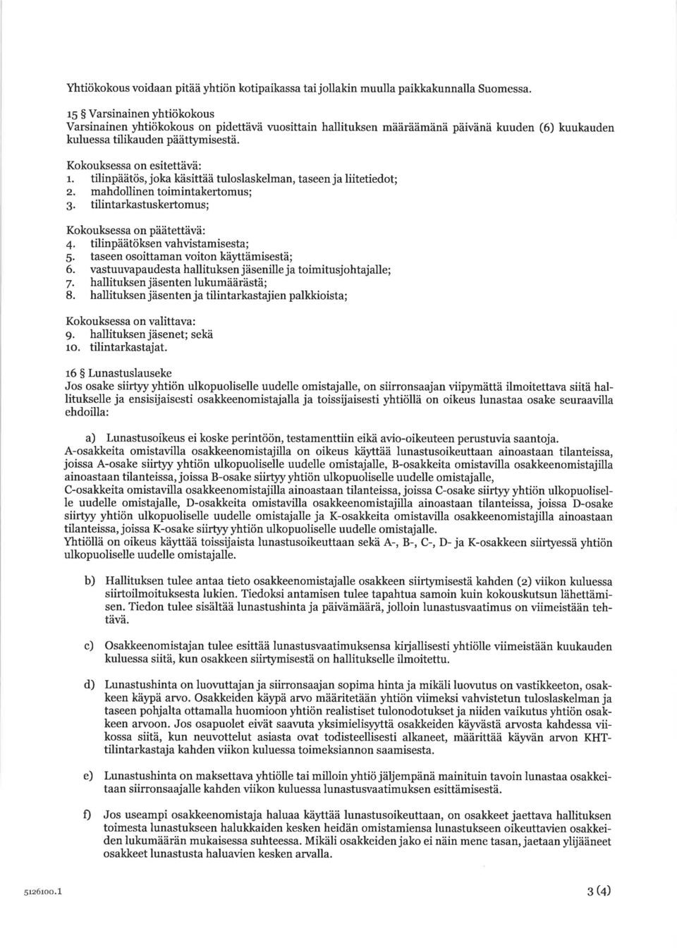 tilinpäätös, joka käsittää tuloslaskelman, taseen ja liitetiedot; 2. mahdollinentoimintakertomus; g. tilintarkastuskertomus; Kokouksessa on päätettävä: 4. tilinpäätöksenvahvistamisesta; S.