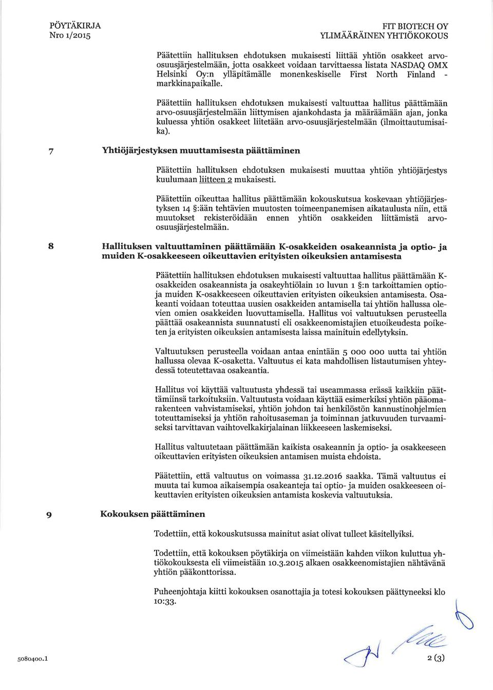 Päätettiin hallituksen ehdotuksen mukaisesti valtuuttaa hallitus päättämään arvo-osuusjärjestelmään liittymisen ajankohdasta ja määräämään ajan, jonka kuluessa yhtiön osakkeet liitetään